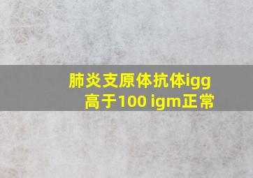 肺炎支原体抗体igg高于100 igm正常